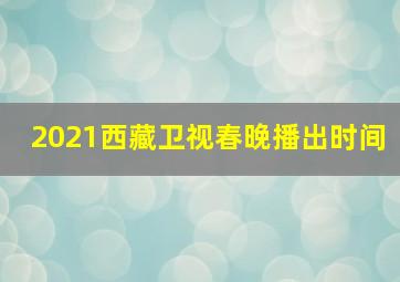 2021西藏卫视春晚播出时间