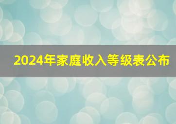 2024年家庭收入等级表公布