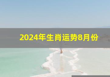 2024年生肖运势8月份