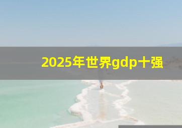 2025年世界gdp十强