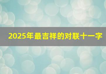 2025年最吉祥的对联十一字