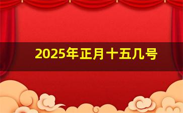 2025年正月十五几号