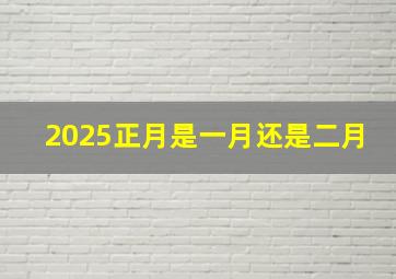 2025正月是一月还是二月