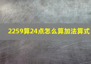 2259算24点怎么算加法算式