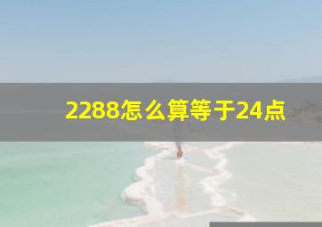 2288怎么算等于24点