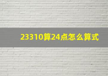 23310算24点怎么算式