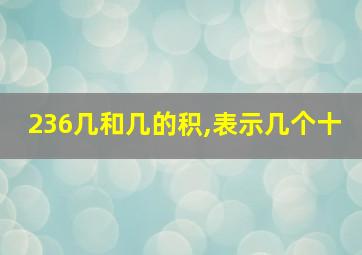 236几和几的积,表示几个十