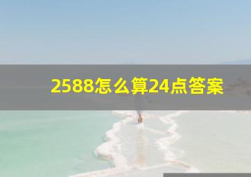 2588怎么算24点答案