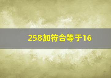 258加符合等于16