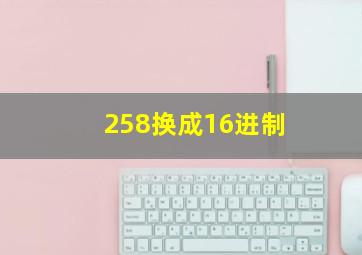 258换成16进制