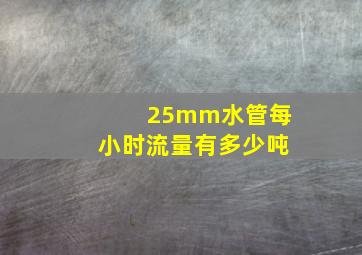 25mm水管每小时流量有多少吨