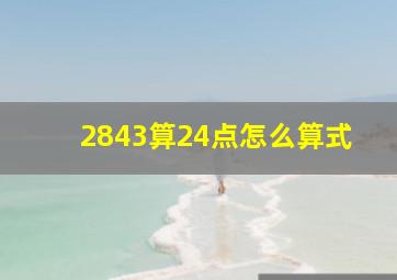 2843算24点怎么算式