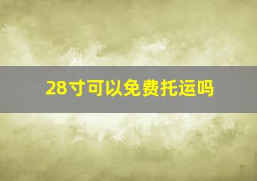 28寸可以免费托运吗