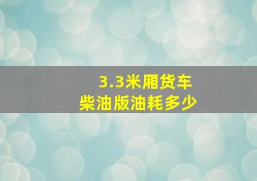 3.3米厢货车柴油版油耗多少