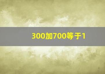 300加700等于1