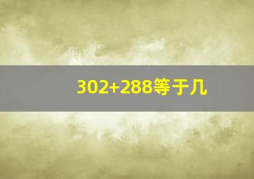 302+288等于几