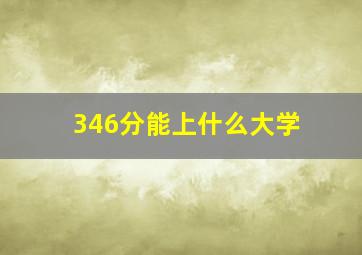 346分能上什么大学