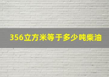 356立方米等于多少吨柴油