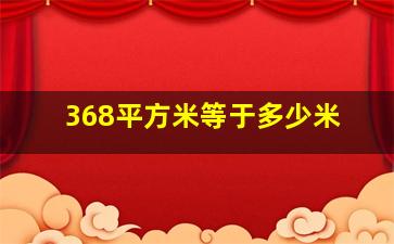 368平方米等于多少米