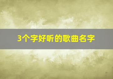 3个字好听的歌曲名字