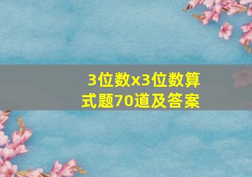 3位数x3位数算式题70道及答案