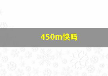 450m快吗