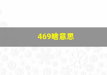 469啥意思