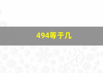 494等于几