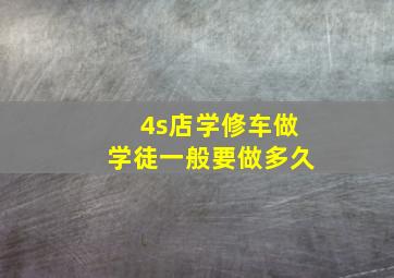 4s店学修车做学徒一般要做多久