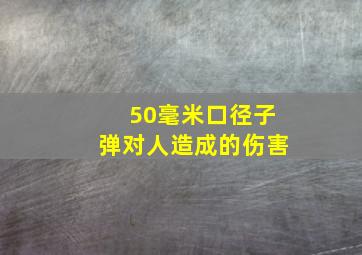 50毫米口径子弹对人造成的伤害