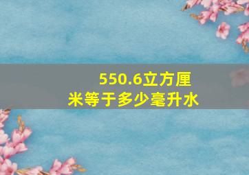 550.6立方厘米等于多少毫升水