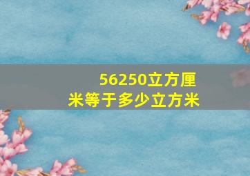 56250立方厘米等于多少立方米