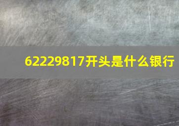 62229817开头是什么银行