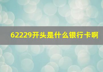 62229开头是什么银行卡啊