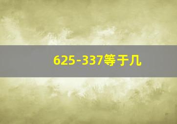 625-337等于几