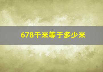 678千米等于多少米