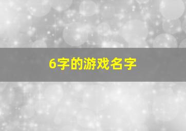 6字的游戏名字