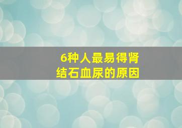 6种人最易得肾结石血尿的原因