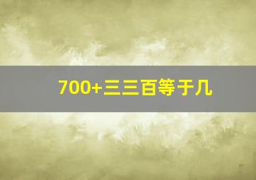 700+三三百等于几