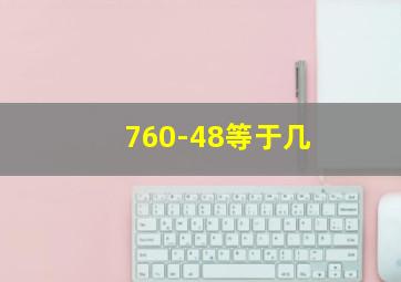 760-48等于几