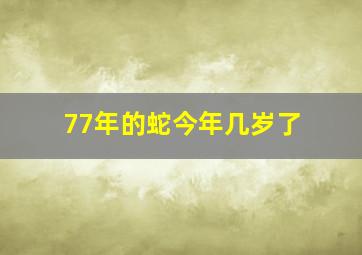 77年的蛇今年几岁了