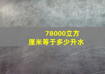 78000立方厘米等于多少升水