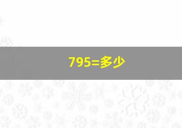 795=多少