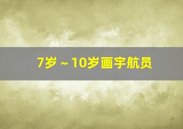 7岁～10岁画宇航员