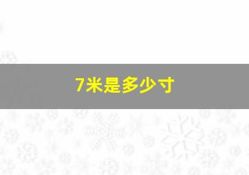 7米是多少寸