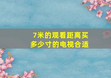 7米的观看距离买多少寸的电视合适