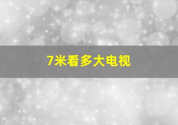 7米看多大电视