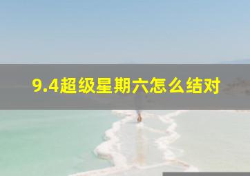 9.4超级星期六怎么结对