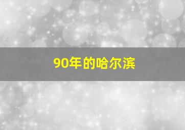 90年的哈尔滨