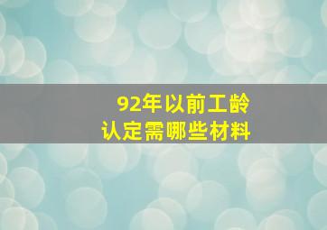 92年以前工龄认定需哪些材料